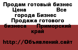 Продам готовый бизнес › Цена ­ 7 000 000 - Все города Бизнес » Продажа готового бизнеса   . Приморский край